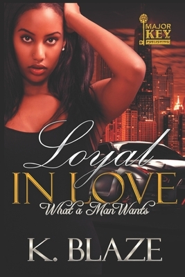 Loyal in Love: What a Man Wants by K. Blaze