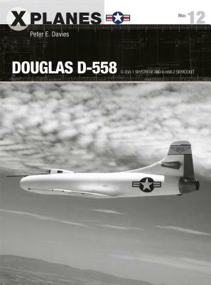 Douglas D-558: D-558-1 Skystreak and D-558-2 Skyrocket by Peter E. Davies