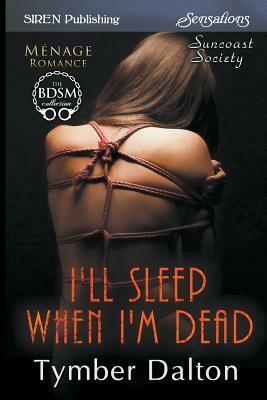 I'll Sleep When I'm Dead [suncoast Society] (Siren Publishing Sensations) by Tymber Dalton