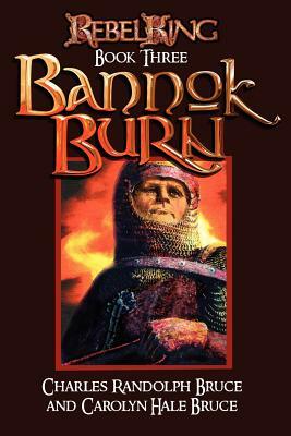 Rebel King: Bannok Burn by Carolyn Hale Bruce, Charles Randolph Bruce