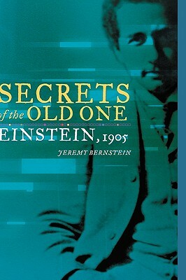 Secrets of the Old One: Einstein, 1905 by Jeremy Bernstein