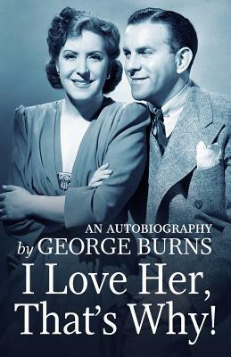 I Love Her, That's Why!: An Autobiography by Cynthia Hobart Lindsay, George George Burns