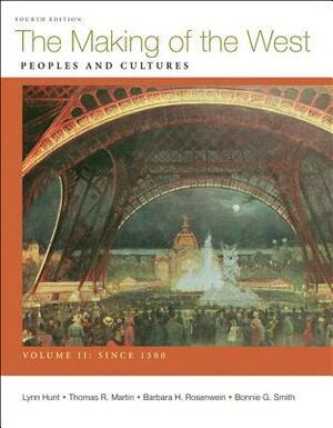 Making of the West, Volume II: Since 1500: Peoples and Cultures by Thomas R. Martin, Bonnie G. Smith, Lynn Hunt, Barbara H. Rosenwein