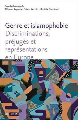 Genre et islamophobie - Discriminations, préjugés et représentations en Europe by Lavinia, Eléonore Lépinard, Gianettoni, Sarrasin, Oriane