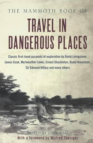 The Mammoth Book of Travel in Dangerous Places by John Keay