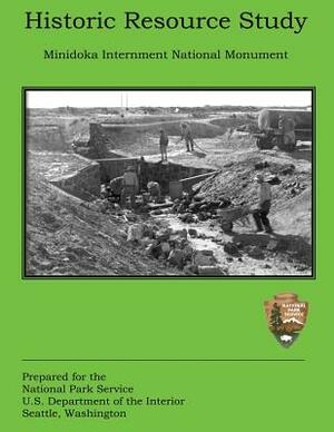 Historic Resource Study: Minidoka Internment National Monument by U. S. Department National Park Service, Amy Lowe Meger