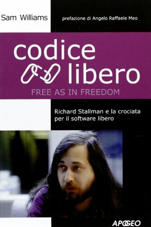 Codice libero: Richard Stallman e la crociata per il software libero by Sam Williams