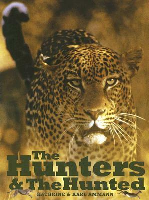 The Hunters & the Hunted by Karl Ammann, Katherine Ammann