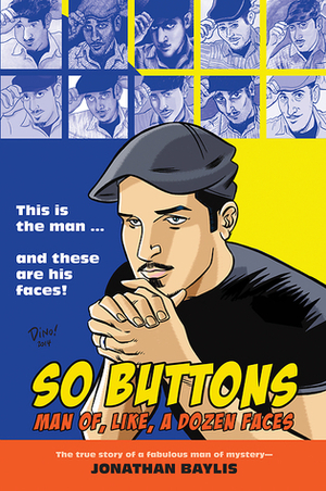 So Buttons: Man of, Like, a Dozen Faces by Dean Haspiel, Eric Kim, Fred Hembeck, Jim Steranko, Jonathan Baylis, Mr. Alan, Joseph Remnant, Lisa Rosalie Eisenberg, Paul Salvi, Jay Lynch, Tom Scioli, Sam Spina, Rick Parker, Ed Piskor, Thomas Boatwright, Paul Westover, Victor Kerlow, Tom Ogline, David Beyer Jr., T.J. Kirsch, Rachel Dukes, Noah Van Sciver, Ophira Eisenberg, Becky Hawkins