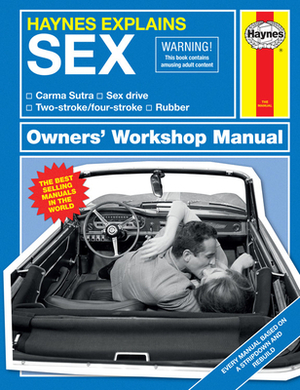 Haynes Explains: Sex Owners' Workshop Manual: Carma Sutra * Sex Drive * Two-Stroke/Four-Stroke * Rubber by Boris Starling