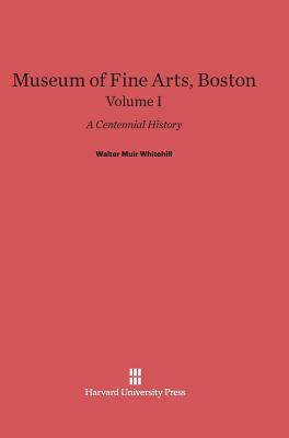 Museum of Fine Arts, Boston, Volume I by Walter Muir Whitehill