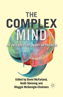 The Complex Mind: An Interdisciplinary Approach by Keith Stenning, Maggie McGonigle, David McFarland