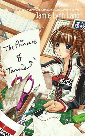 The Princess of Tennis: The true story of working as a mangaka's assistant in Japan by Jamie Lynn Lano, Jamie Lynn Lano, Adrian Knight