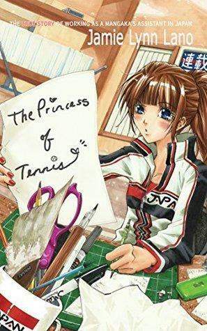 The Princess of Tennis: The true story of working as a mangaka's assistant in Japan by Adrian Knight, Jamie Lynn Lano, Jamie Lynn Lano