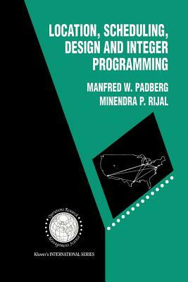 Location, Scheduling, Design and Integer Programming by Manfred W. Padberg, Minendra P. Rijal