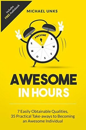 Awesome in Hours: 7 Easily Obtainable Qualities, 35 Practical Take-aways to becoming an Awesome Individual by Ruth Unks, Ida Sveningsson, Michael Unks, Andy Dill