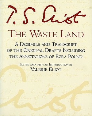 The Waste Land: A Facsimile and Transcript of the Original Drafts by Valerie Eliot, Ezra Pound, T.S. Eliot