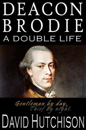 Deacon Brodie: A Double Life by David Hutchison