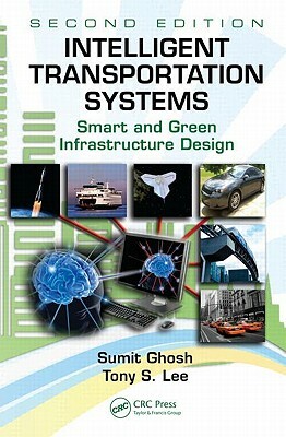 Intelligent Transportation Systems: Smart and Green Infrastructure Design [With CDROM] by Tony S. Lee, Sumit Ghosh