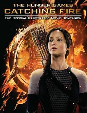 Catching Fire: The Official Illustrated Movie Companion by Kate Egan