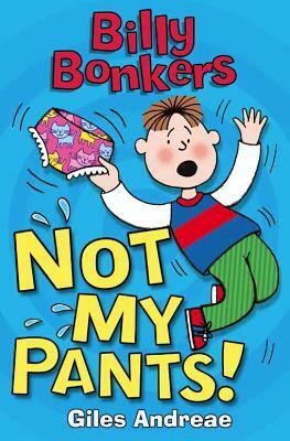 Billy Bonkers: Not My Pants! by Giles Andreae, Nick Sharratt