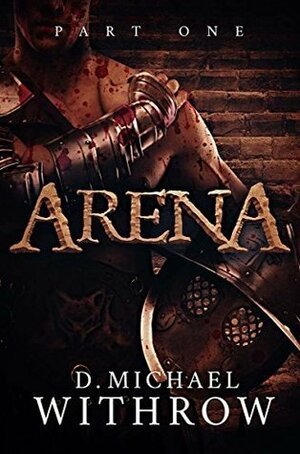 Arena: Part One by D. Michael Withrow