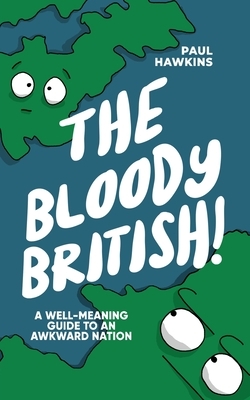 The Bloody British: A Well-Meaning Guide to an Awkward Nation by Paul Hawkins