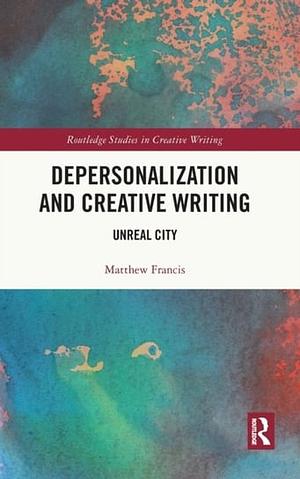 Depersonalization and Creative Writing: Unreal City by Matthew Francis