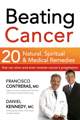 Beating Cancer: 20 Natural, Spiritual, & Medical Remedies That Can Slow--And Even Reverse--Cancer's Progression by Francisco Contreras