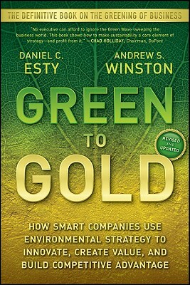 Green to Gold: How Smart Companies Use Environmental Strategy to Innovate, Create Value, and Build Competitive Advantage by Andrew Winston, Daniel C. Esty