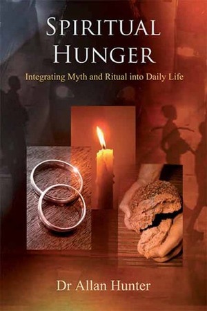 Spiritual Hunger: Integrating Myth and Ritual into Daily Life by Allan G. Hunter