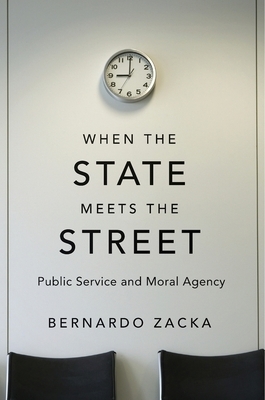 When the State Meets the Street: Public Service and Moral Agency by Bernardo Zacka