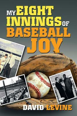 My Eight Innings of Baseball Joy by David Levine