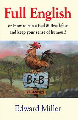 Full English: Or How to Run a Bed & Breakfast and Keep Your Sense of Humour! by Edward Miller