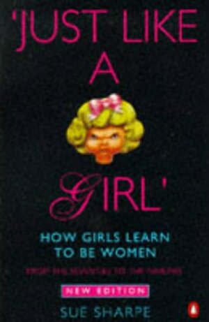 'Just Like a Girl': How Girls Learn to be Women by Sue Sharpe