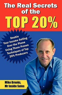 The Real Secrets of the Top 20%: How to Double Your Income Selling Over the Phone by Mike Brooks