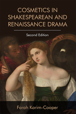 Cosmetics in Shakespearean and Renaissance Drama by Farah Karim-Cooper