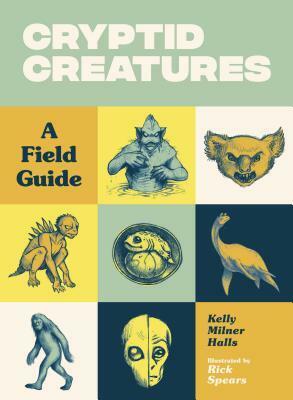 Cryptid Creatures: A Field Guide by Kelly Milner Halls, Rick Spears