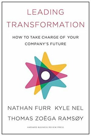 Leading Transformation: How to Take Charge of Your Company's Future by Nathan Furr, Kyle Nel, Thomas Zoega Ramsoy