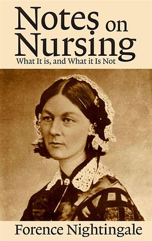 Notes on Nursing: What It Is, and What It Is Not by Florence Nightingale