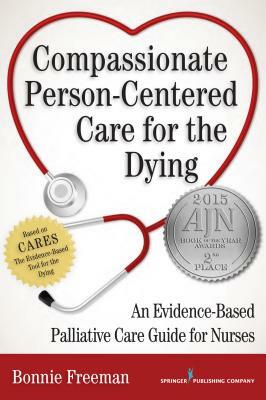 Compassionate Person-Centered Care for the Dying: An Evidence-Based Palliative Care Guide for Nurses by Bonnie Freeman