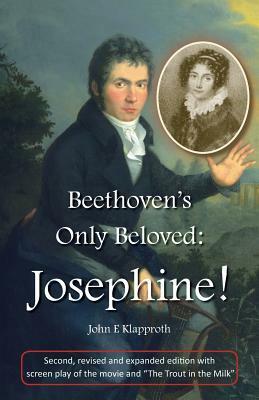 Beethoven's Only Beloved: Josephine! (2nd ed.): First English Biography of the Only Woman Beethoven Ever Loved by John E. Klapproth