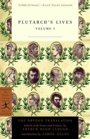 Plutarch's Lives: Volume I by James Atlas, Plutarch, John Dryden, Arthur Hugh Clough