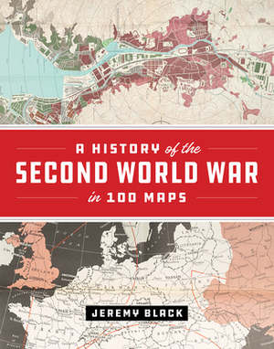 A History of the Second World War in 100 Maps by Jeremy Black