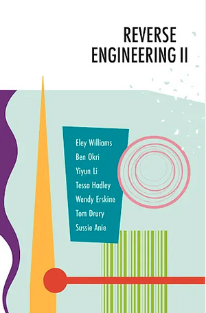 Reverse Engineering II by Tessa Hadley, Tom Conaghan, Tom Drury, Eley Williams, Ben Okri, Wendy Erskine, Yiyun Li, Sussie Anie