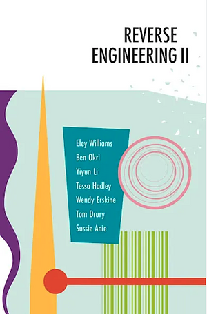 Reverse Engineering II by Eley Williams, Tom Drury, Ben Okri, Sussie Anie, Yiyun Li, Tom Conaghan, Wendy Erskine, Tessa Hadley