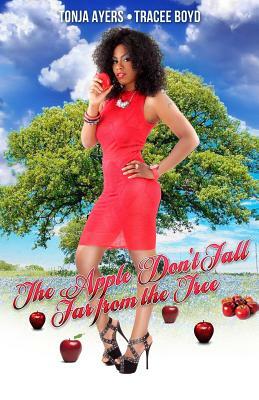 The Apple Don't Fall Far from the Tree by Tracee Boyd, Tonja Ayers