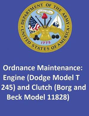 Ordnance Maintenance: Engine (Dodge Model T 245) and Clutch (Borg and Beck Model 11828) by United States Department of the Army