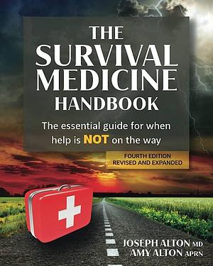 The Survival Medicine Handbook: The Essential Guide for When Help is NOT on the Way by Joseph Alton, Joseph Alton, Amy Alton