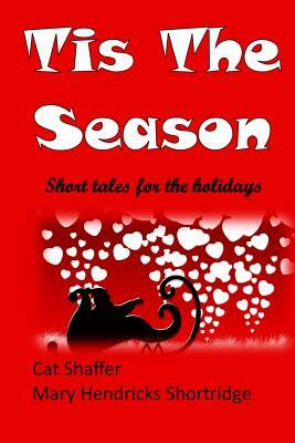 'Tis The Season by Cat Shaffer, Mary Hendricks Shortridge